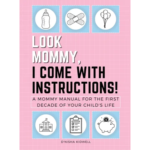 Look Mommy, I Come with Instructions!: A Mommy Manual for the First Decade of Your Child's Life - Hardcover