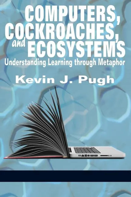 Computers, Cockroaches, and Ecosystems: Understanding Learning through Metaphor - Paperback