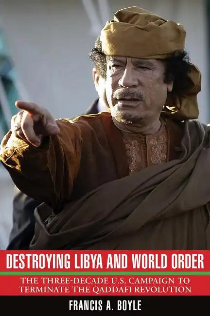 Destroying Libya and World Order: The Three-Decade U.S. Campaign to Terminate the Qaddafi Revolution - Paperback