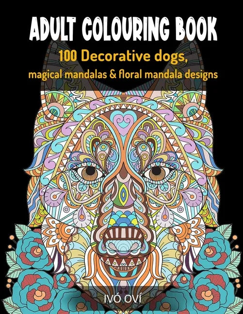 Adult Colouring Book: 100 Decorative dogs, Magical Mandalas & Floral Mandala designs - Paperback