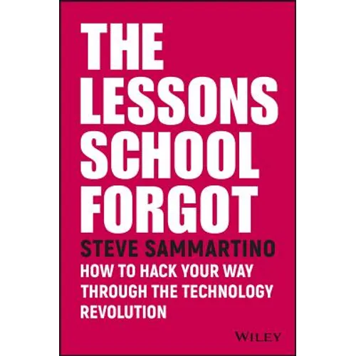 The Lessons School Forgot: How to Hack Your Way Through the Technology Revolution - Paperback