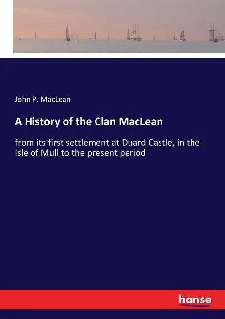 A History of the Clan MacLean: from its first settlement at Duard Castle, in the Isle of Mull to the present period - Paperback