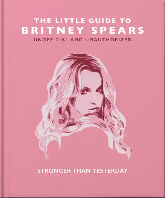 The Little Guide to Britney Spears: Stronger Than Yesterday - Hardcover