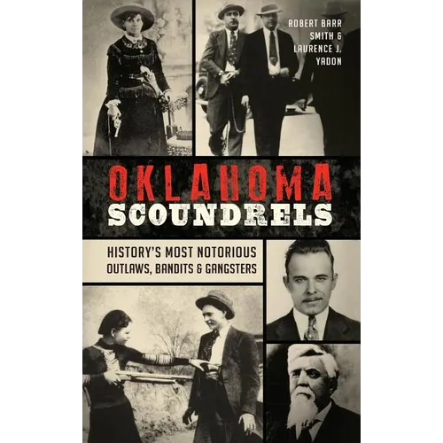 Oklahoma Scoundrels: History's Most Notorious Outlaws, Bandits & Gangsters - Hardcover