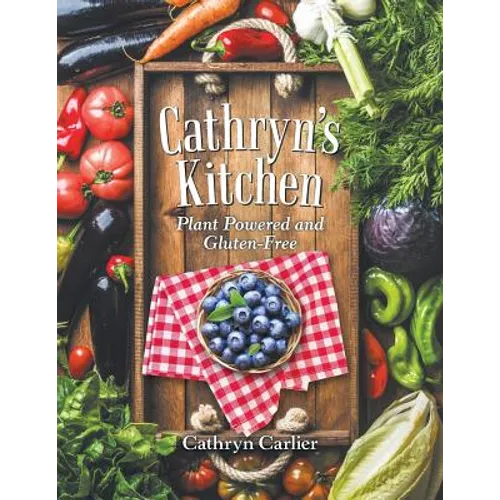Cathryn'S Kitchen: Plant Powered and Gluten-Free - Paperback