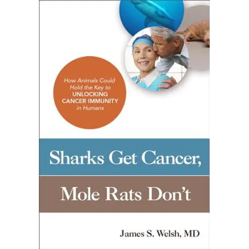 Sharks Get Cancer, Mole Rats Don't: How Animals Could Hold the Key to Unlocking Cancer Immunity in Humans - Paperback