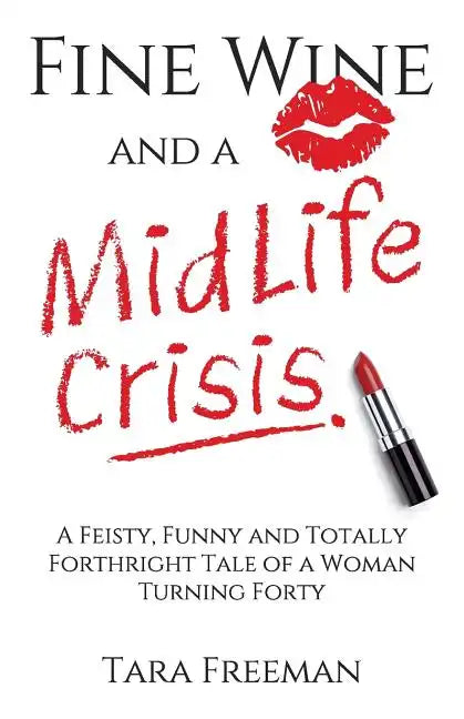 Fine Wine and a MidLife Crisis: A Feisty, Funny and Totally Forthright Tale of a Woman Turning Forty - Paperback