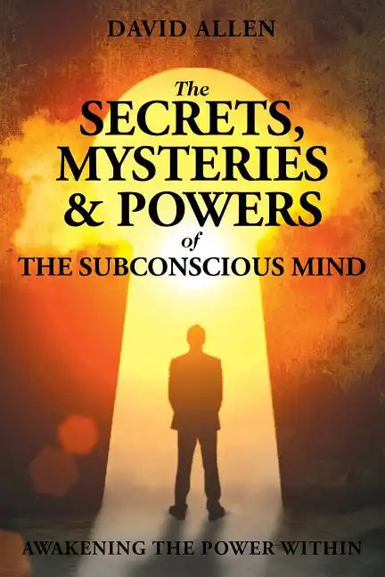 The Secrets, Mysteries and Powers of The Subconscious Mind - Paperback