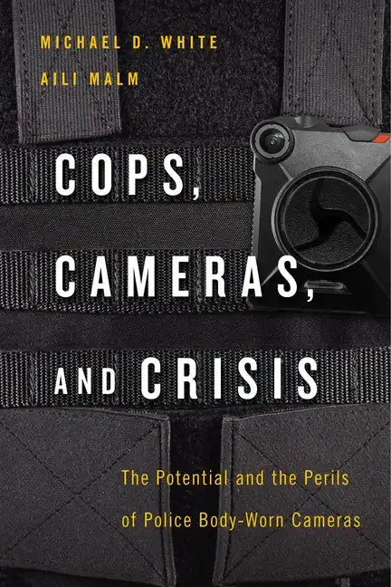 Cops, Cameras, and Crisis: The Potential and the Perils of Police Body-Worn Cameras - Paperback