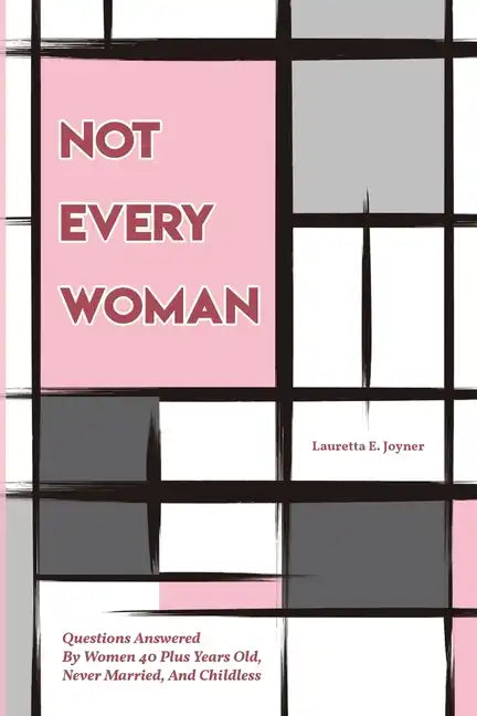 Not Every Woman: Questions Answered By Women 40 Plus Years Old, Never Married, And Childless - Paperback
