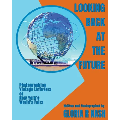 Looking Back at the Future: Photographing Vintage Leftovers of New York's World's Fairs - Paperback