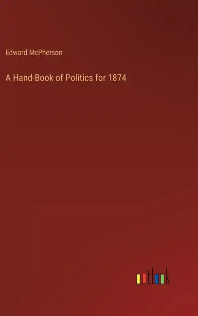A Hand-Book of Politics for 1874 - Hardcover