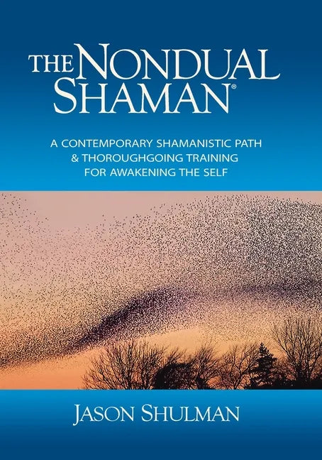 The Nondual Shaman: A Contemporary Shamanistic Path & Thoroughgoing Training for Awakening the Self - Paperback