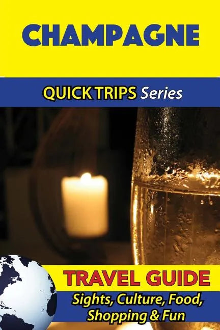 Champagne Travel Guide (Quick Trips Series): Sights, Culture, Food, Shopping & Fun - Paperback