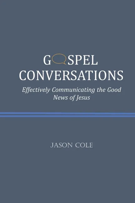 Gospel Conversations: Effectively Communicating the Good News of Jesus - Paperback