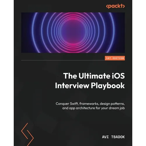 The Ultimate iOS Interview Playbook: Conquer Swift, frameworks, design patterns, and app architecture for your dream job - Paperback