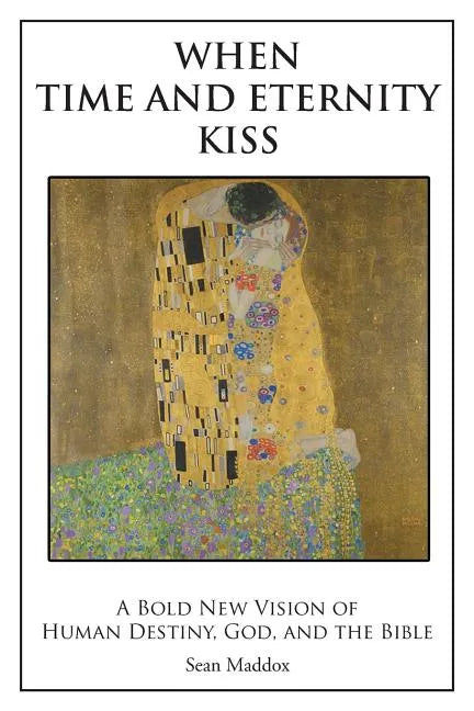 When Time and Eternity Kiss: A Bold New vision of Human Destiny, God, and the Bible - Paperback