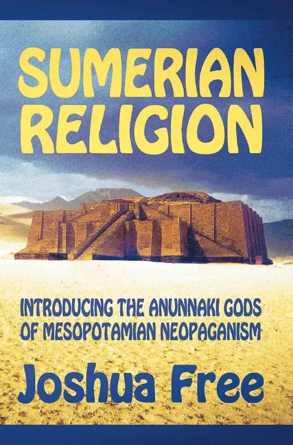 Sumerian Religion: Introducing the Anunnaki Gods of Mesopotamian Neopaganism - Hardcover