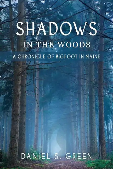 Shadows in the Woods: A Chronicle of Bigfoot in Maine - Paperback