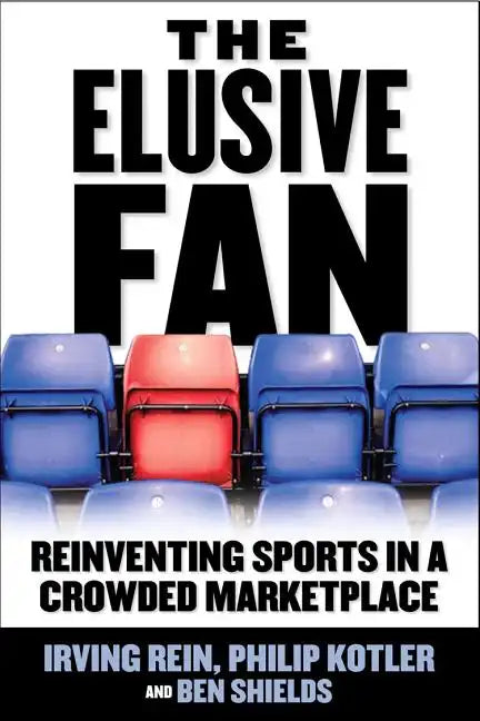The Elusive Fan: Reinventing Sports in a Crowded Marketplace - Hardcover