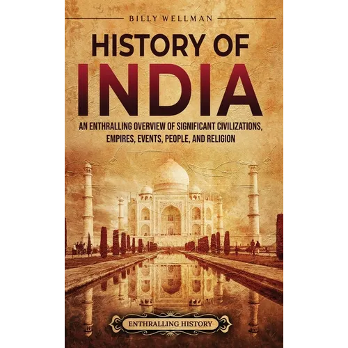 History of India: An Enthralling Overview of Significant Civilizations, Empires, Events, People, and Religion - Hardcover