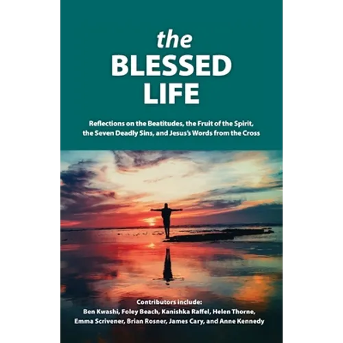 The Blessed Life: Reflections On The Beatitudes, The Fruit Of The Spirit, The Seven Deadly Sins and Jesus's Words From The Cross - Paperback