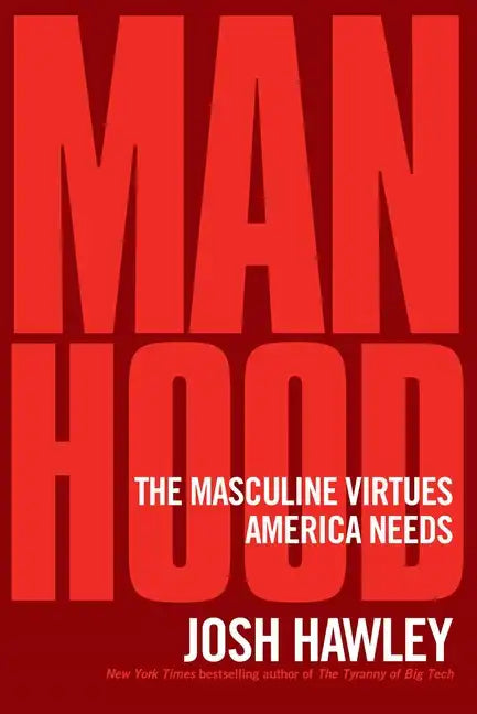 Manhood: The Masculine Virtues America Needs - Hardcover