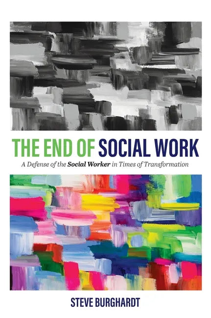 End of Social Work: A Defense of the Social Worker in Times of Transformation - Hardcover