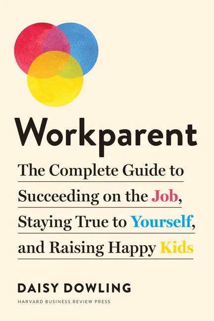 Workparent: The Complete Guide to Succeeding on the Job, Staying True to Yourself, and Raising Happy Kids - Paperback