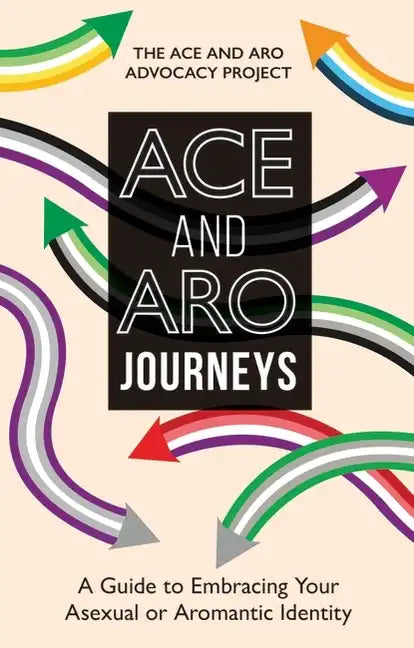 Ace and Aro Journeys: A Guide to Embracing Your Asexual or Aromantic Identity - Paperback