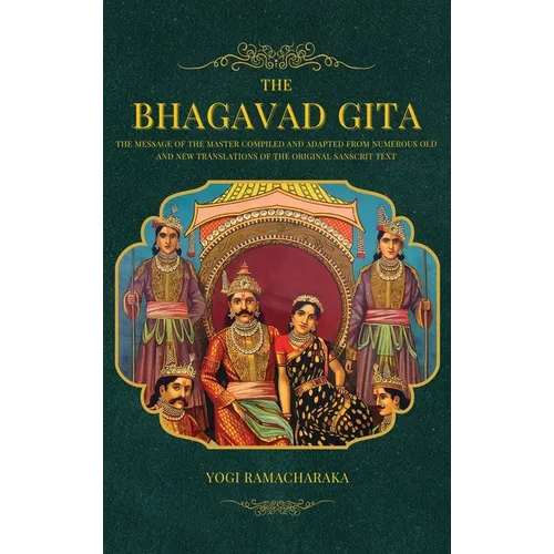 The Bhagavad Gita: The Message of the Master compiled and adapted from numerous old and new translations of the Original Sanscrit Text - Hardcover