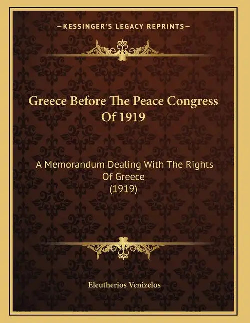 Greece Before The Peace Congress Of 1919: A Memorandum Dealing With The Rights Of Greece (1919) - Paperback