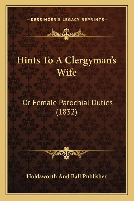 Hints To A Clergyman's Wife: Or Female Parochial Duties (1832) - Paperback