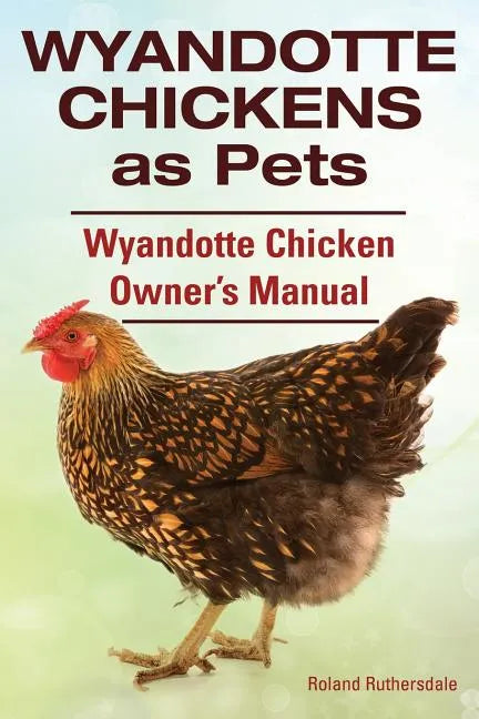 Wyandotte Chickens as Pets. Wyandotte Chicken Owner's Manual. - Paperback