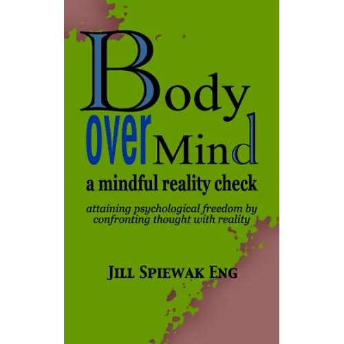 Body Over Mind: a mindful reality check attaining psychological freedom by confronting thought with reality - Paperback