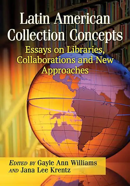 Latin American Collection Concepts: Essays on Libraries, Collaborations and New Approaches - Paperback