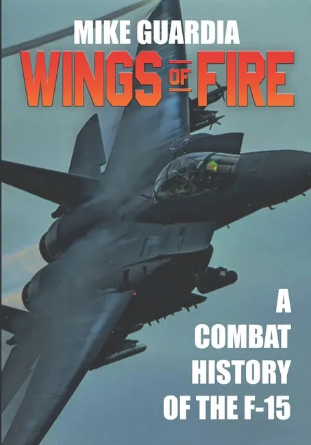 Wings of Fire: A Combat History of the F-15 - Paperback