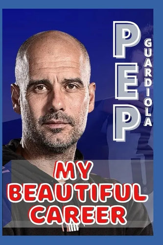 Pep Guardiola: My Beautiful Career And Successful Life That Becoming Lesson - Paperback