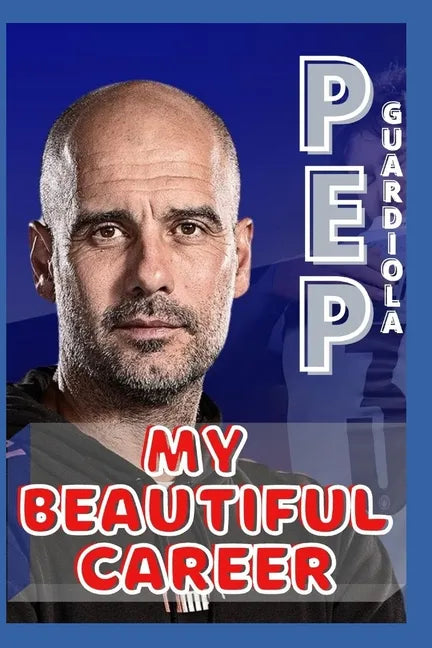 Pep Guardiola: My Beautiful Career And Successful Life That Becoming Lesson - Paperback