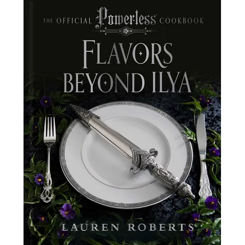 Flavors Beyond Ilya: The Official Powerless Cookbook - Hardcover