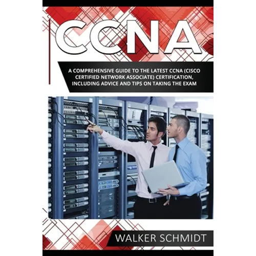CCNA: A Comprehensive Guide to the Latest CCNA (Cisco Certified Network Associate) Certification, Including Advice and Tips on Taking the Exam - Paperback