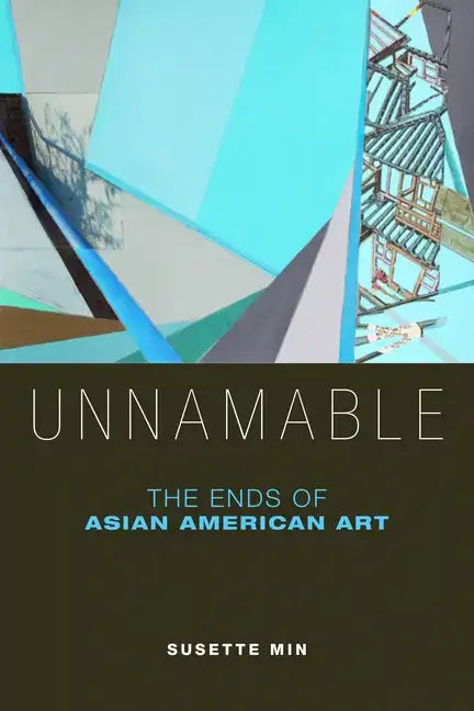 Unnamable: The Ends of Asian American Art - Paperback
