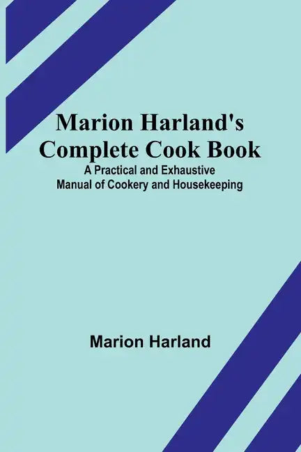 Marion Harland's Complete Cook Book; A Practical and Exhaustive Manual of Cookery and Housekeeping - Paperback