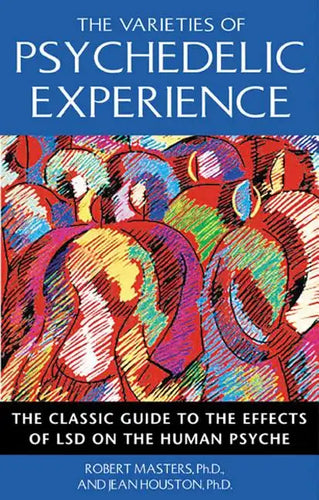 The Varieties of Psychedelic Experience: The Classic Guide to the Effects of LSD on the Human Psyche - Paperback