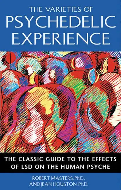 The Varieties of Psychedelic Experience: The Classic Guide to the Effects of LSD on the Human Psyche - Paperback