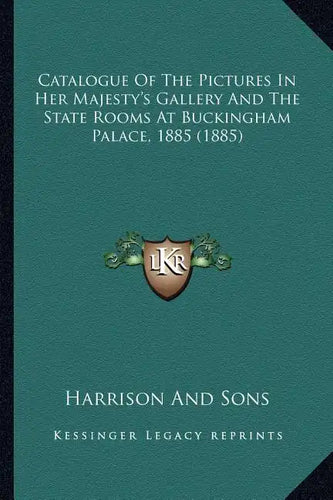 Catalogue Of The Pictures In Her Majesty's Gallery And The State Rooms At Buckingham Palace, 1885 (1885) - Paperback