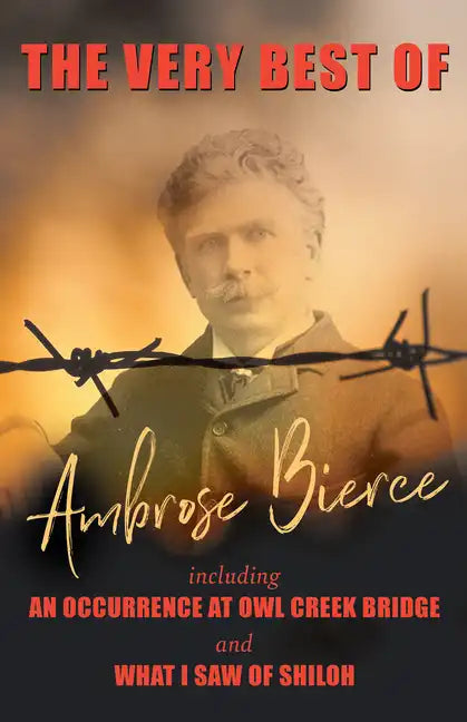 The Very Best of Ambrose Bierce - Including an Occurrence at Owl Creek Bridge and What I Saw of Shiloh - Paperback