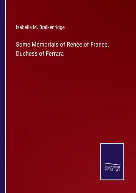 Some Memorials of Renée of France, Duchess of Ferrara - Paperback