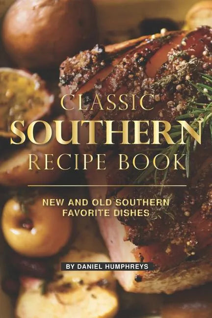 Classic Southern Recipe Book: New and Old Southern Favorite Dishes - Paperback