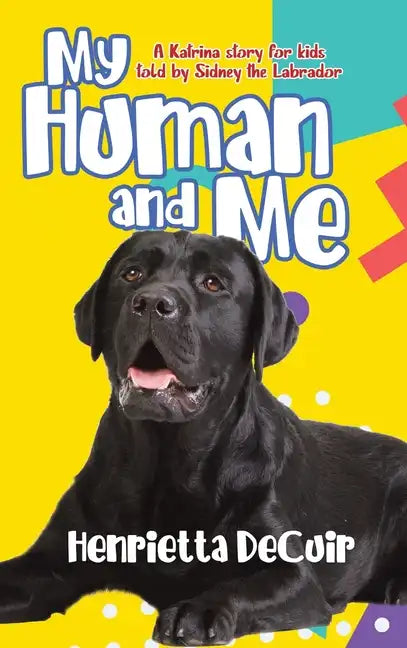 My Human and Me: A Katrina story for kids told by Sidney the Labrador - Hardcover